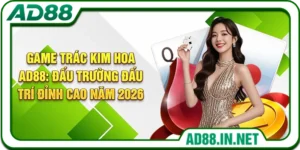 Game Trác Kim Hoa AD88: Đấu Trường Đấu Trí Đỉnh Cao Năm 2026