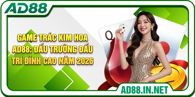 Game Trác Kim Hoa AD88: Đấu Trường Đấu Trí Đỉnh Cao Năm 2026