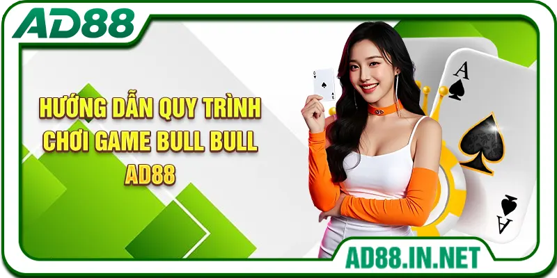 Hướng dẫn quy trình chơi game Bull Bull AD88
