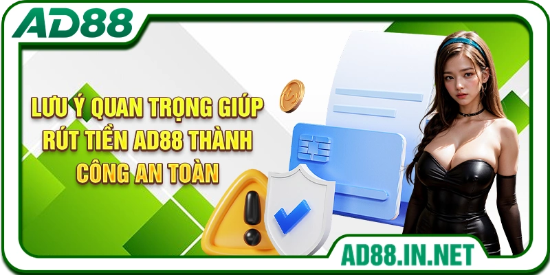 Lưu ý quan trọng giúp rút tiền AD88 thành công an toàn