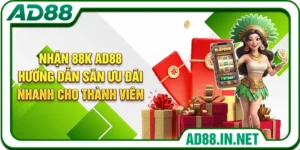 Nhận 88K AD88 - Hướng Dẫn Săn Ưu Đãi Nhanh Cho Thành Viên