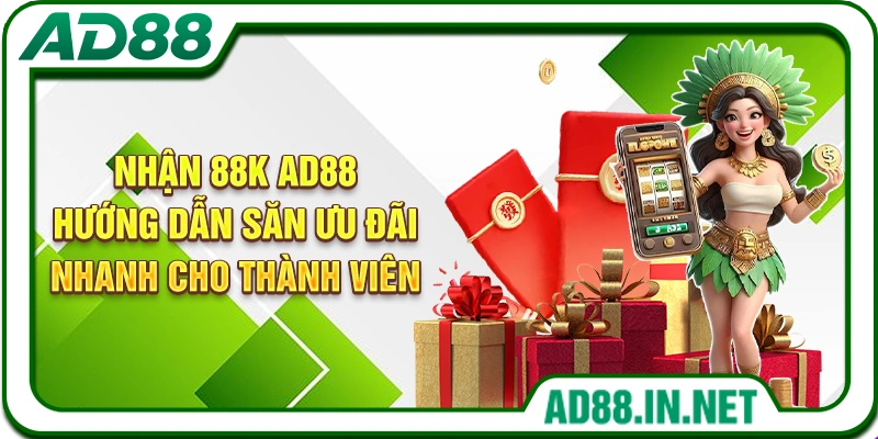 Nhận 88K AD88 - Hướng Dẫn Săn Ưu Đãi Nhanh Cho Thành Viên