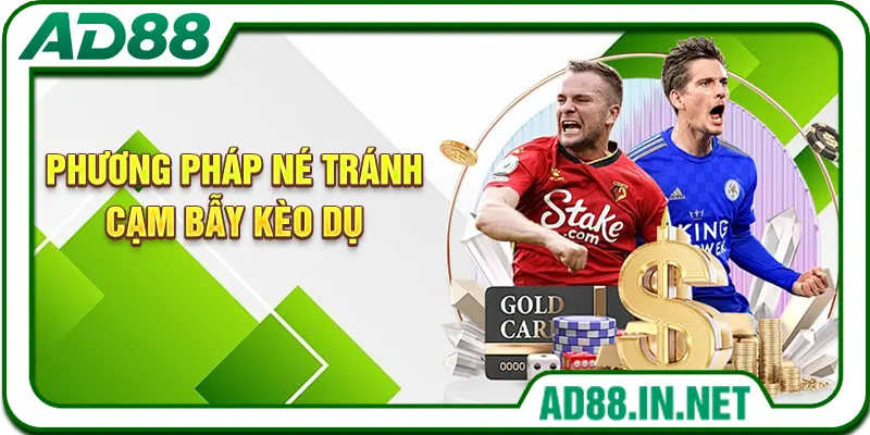 Phương pháp né tránh cạm bẫy kèo dụ