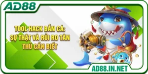 Tool Hack Bắn Cá: Sự Thật Và Rủi Ro Tân Thủ Cần Biết