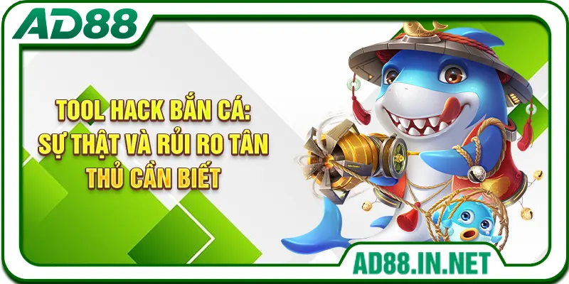 Tool Hack Bắn Cá: Sự Thật Và Rủi Ro Tân Thủ Cần Biết