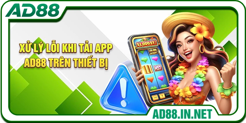 Xử lý lỗi khi tải app AD88 trên thiết bị